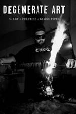 Watch Degenerate Art: The Art and Culture of Glass Pipes 123MoviesFree