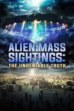 Watch Alien Mass Sightings: The Undeniable Truth 123MoviesFree
