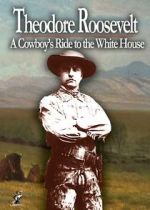 Watch Theodore Roosevelt: A Cowboy\'s Ride to the White House 123MoviesFree