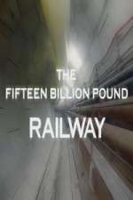Watch The Fifteen Billion Pound Railway 123MoviesFree